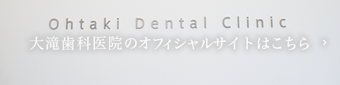 Ohtaki Dental Clinic 大滝歯科医院のオフィシャルサイトはこちら